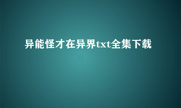 异能怪才在异界txt全集下载