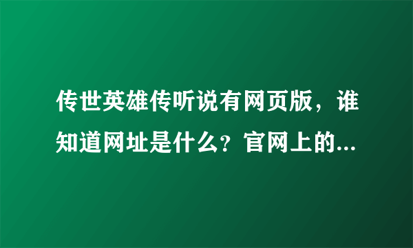 传世英雄传听说有网页版，谁知道网址是什么？官网上的下载近2G应该不是网页版吧！