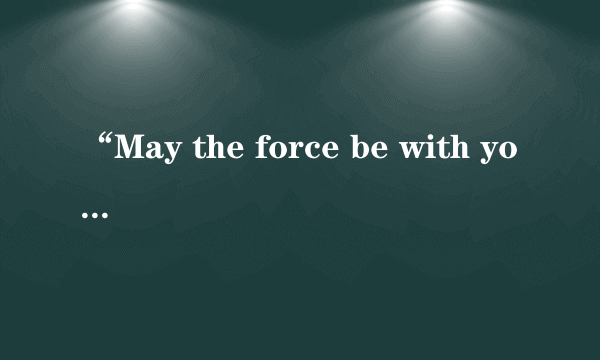 “May the force be with you”是啥意思