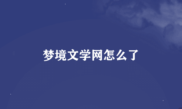 梦境文学网怎么了