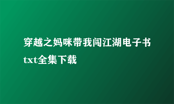 穿越之妈咪带我闯江湖电子书txt全集下载