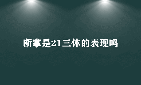 断掌是21三体的表现吗