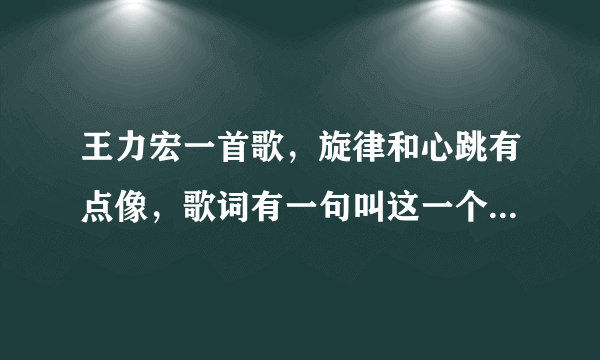 王力宏一首歌，旋律和心跳有点像，歌词有一句叫这一个什么下一个什么的。是什么歌？最近听的比较逗。