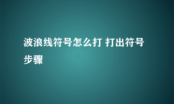 波浪线符号怎么打 打出符号步骤