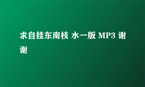 求自挂东南枝 水一版 MP3 谢谢