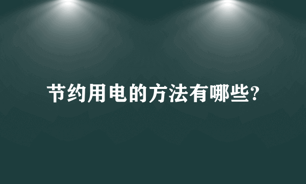 节约用电的方法有哪些?