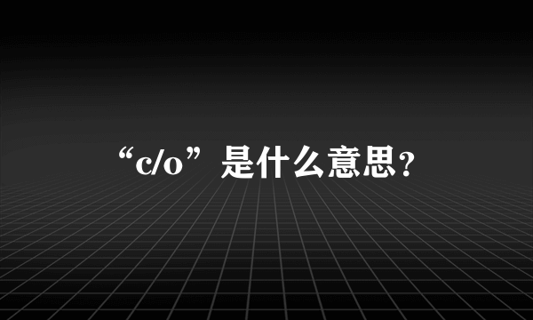 “c/o”是什么意思？