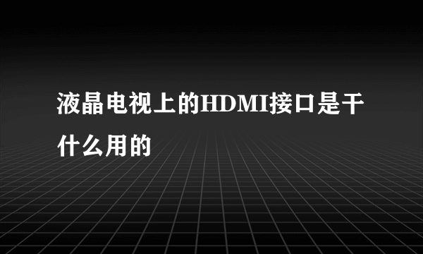 液晶电视上的HDMI接口是干什么用的