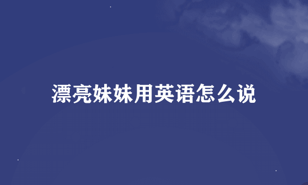 漂亮妹妹用英语怎么说