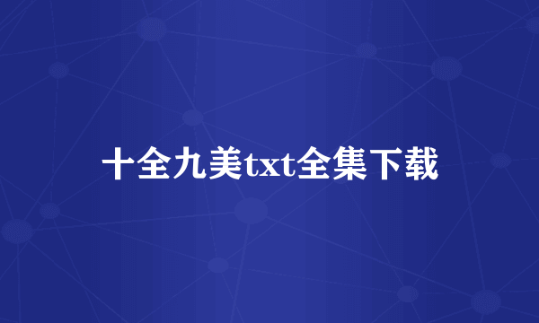 十全九美txt全集下载