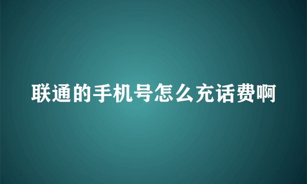 联通的手机号怎么充话费啊