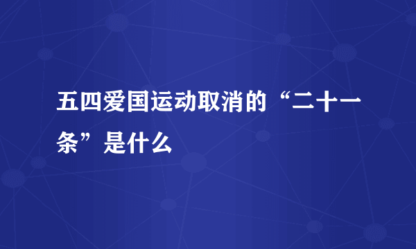 五四爱国运动取消的“二十一条”是什么