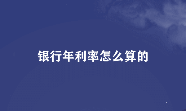 银行年利率怎么算的