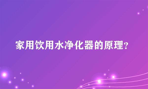 家用饮用水净化器的原理？