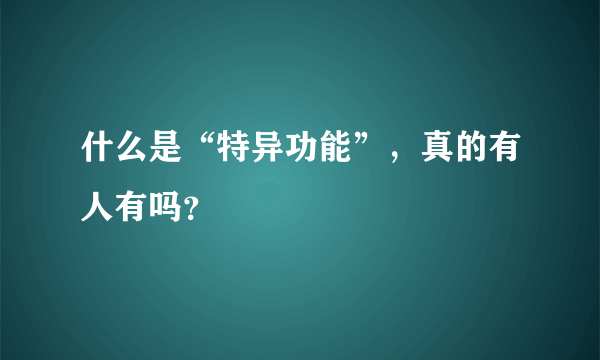 什么是“特异功能”，真的有人有吗？