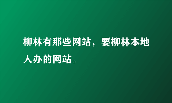 柳林有那些网站，要柳林本地人办的网站。