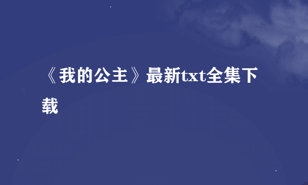 《我的公主》最新txt全集下载