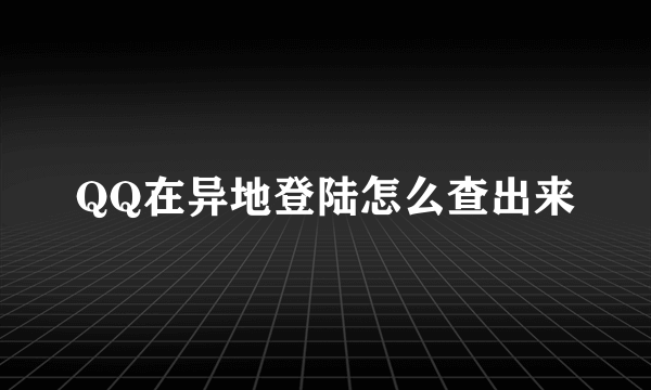 QQ在异地登陆怎么查出来