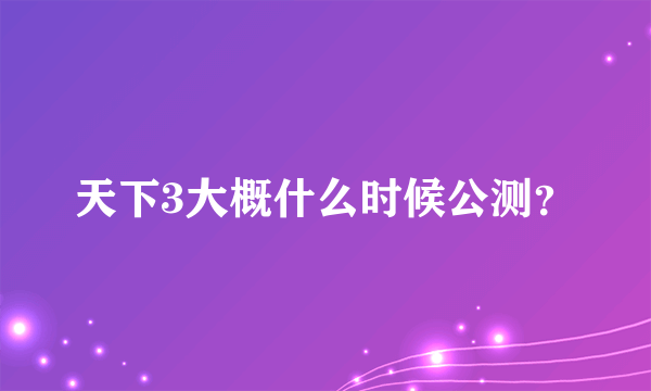 天下3大概什么时候公测？