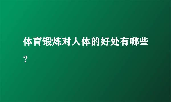 体育锻炼对人体的好处有哪些？