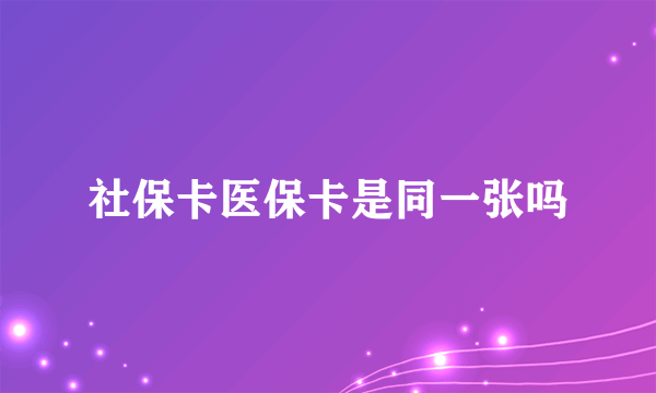 社保卡医保卡是同一张吗