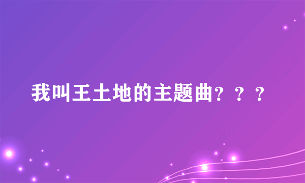 我叫王土地的主题曲？？？