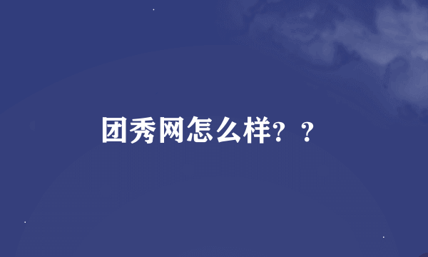 团秀网怎么样？？