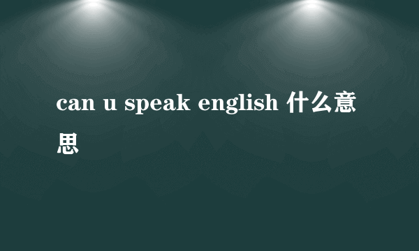 can u speak english 什么意思