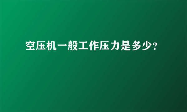 空压机一般工作压力是多少？