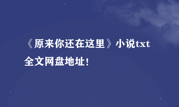 《原来你还在这里》小说txt全文网盘地址！