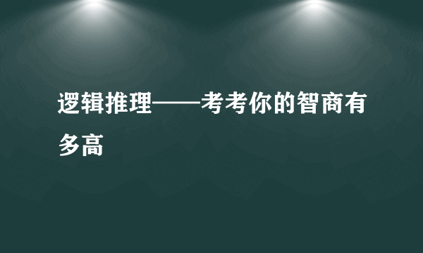 逻辑推理——考考你的智商有多高