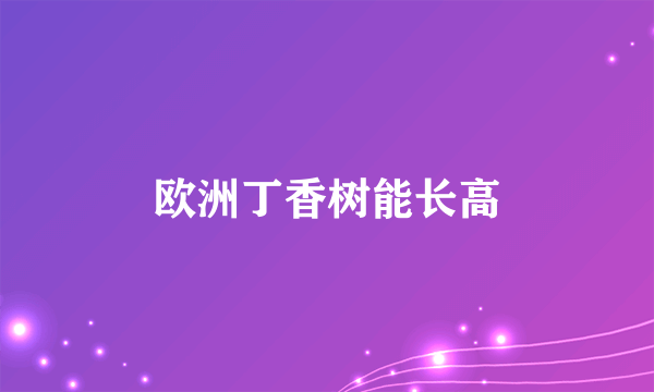 欧洲丁香树能长高