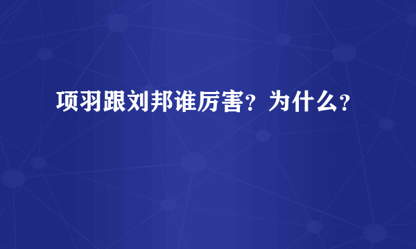 项羽跟刘邦谁厉害？为什么？