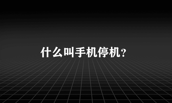 什么叫手机停机？