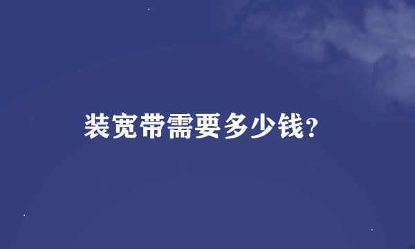 装宽带需要多少钱？