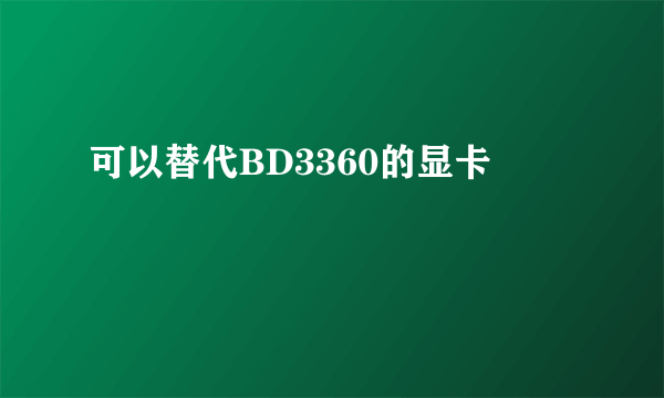 可以替代BD3360的显卡