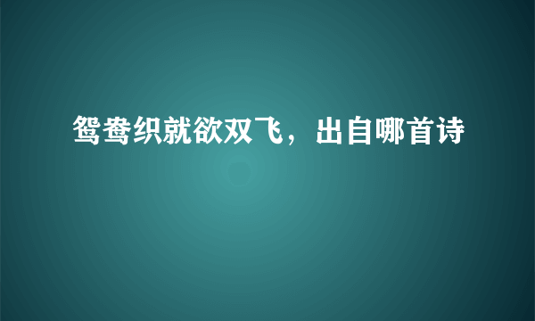 鸳鸯织就欲双飞，出自哪首诗