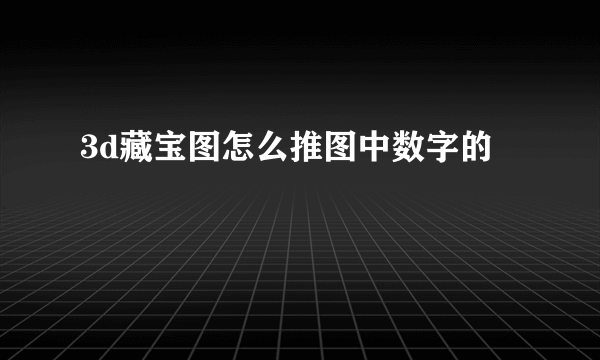 3d藏宝图怎么推图中数字的