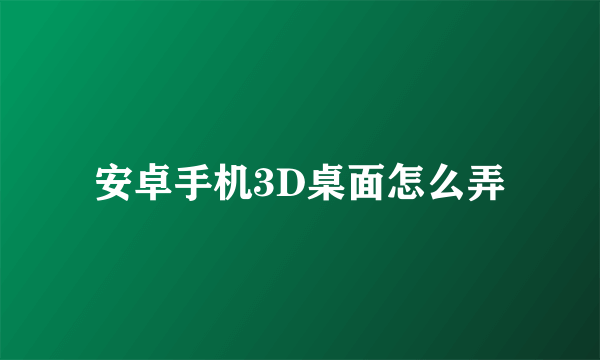 安卓手机3D桌面怎么弄