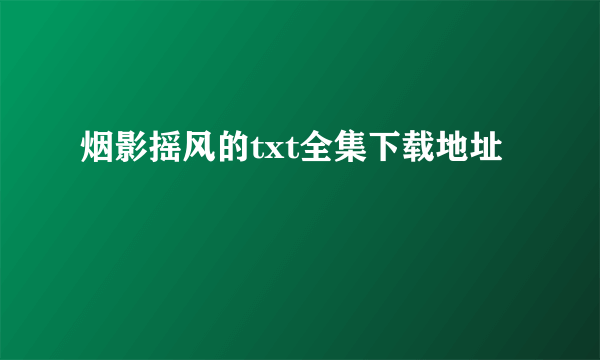 烟影摇风的txt全集下载地址