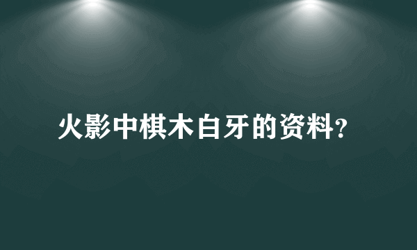 火影中棋木白牙的资料？