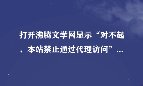 打开沸腾文学网显示“对不起，本站禁止通过代理访问”怎么解决