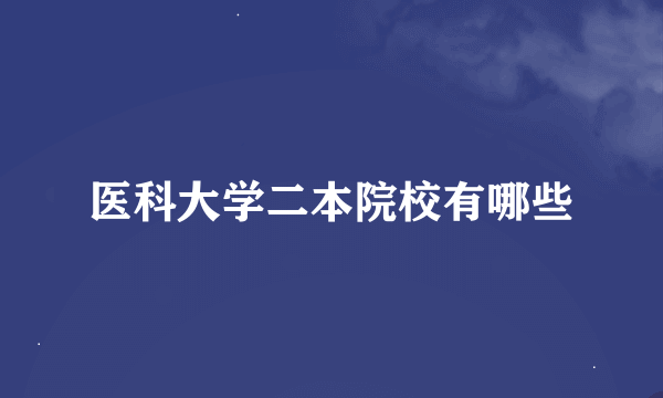 医科大学二本院校有哪些