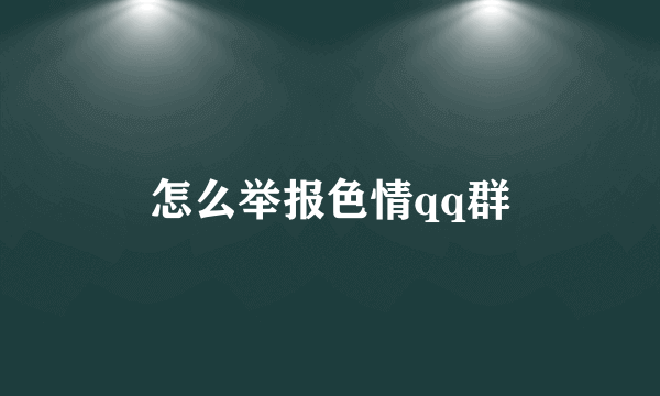 怎么举报色情qq群