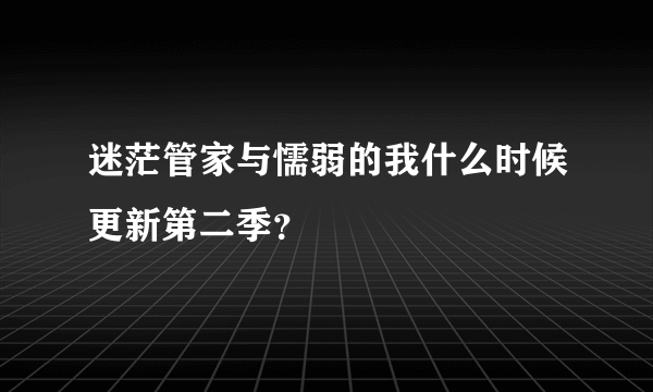 迷茫管家与懦弱的我什么时候更新第二季？