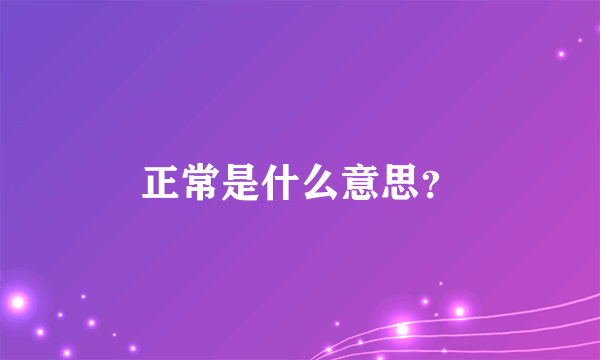 正常是什么意思？