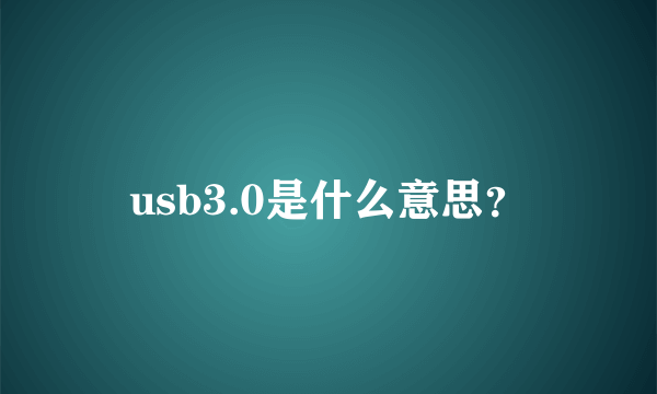 usb3.0是什么意思？