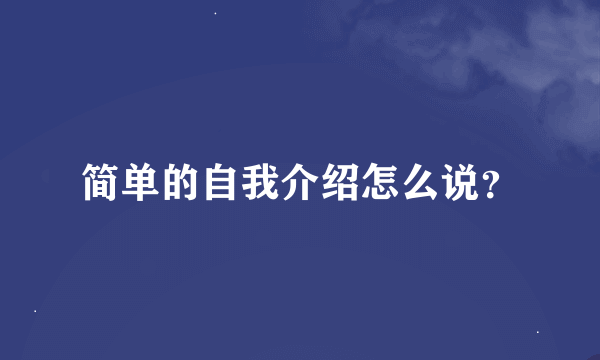 简单的自我介绍怎么说？