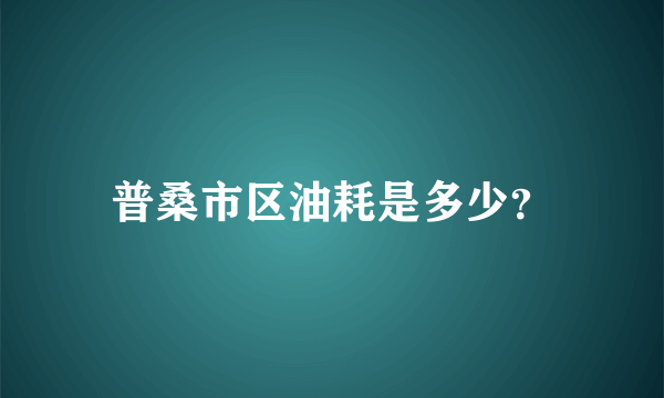 普桑市区油耗是多少？