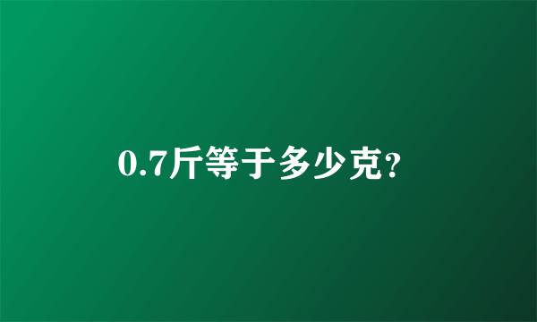 0.7斤等于多少克？